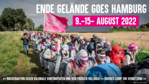 Ende Gelände goes Hamburg 9 - 15 August 2022. Massenaktion gegen koloniale kontinuitäten und den fossilen Rollback. Großes camp zur Vernetzung