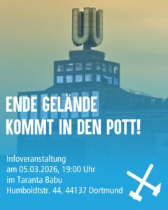 Sharepic mit den Infos zum Event: Ende Gelände kommt in den Pott! Infoveranstaltung am 05.03.2026, 19:00 Uhr im Taranta Babu, Humboldstr. 44, 44137 Dortmund.
Im Hintergrund ist das Dortmunder U zu sehen
